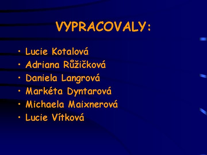 VYPRACOVALY: • • • Lucie Kotalová Adriana Růžičková Daniela Langrová Markéta Dyntarová Michaela Maixnerová