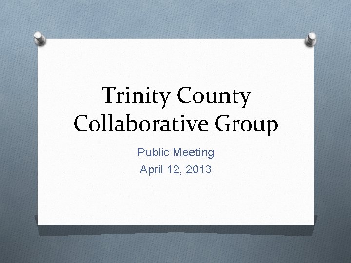 Trinity County Collaborative Group Public Meeting April 12, 2013 