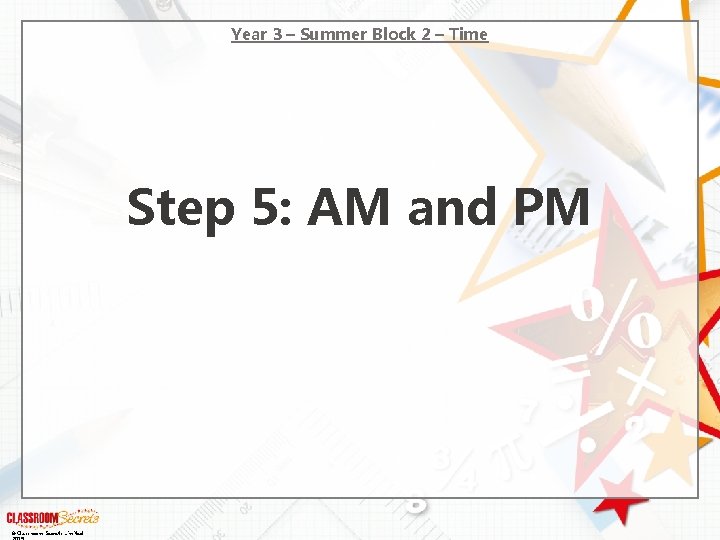 Year 3 – Summer Block 2 – Time Step 5: AM and PM ©