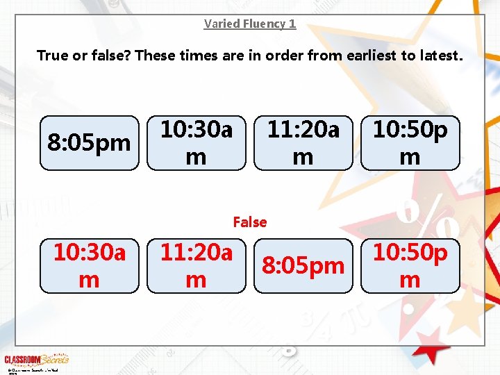 Varied Fluency 1 True or false? These times are in order from earliest to