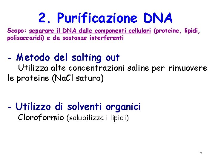 2. Purificazione DNA Scopo: separare il DNA dalle componenti cellulari (proteine, lipidi, polisaccaridi) e