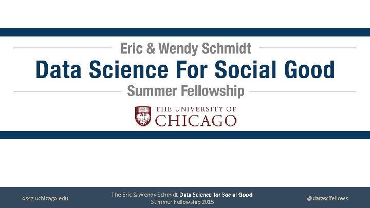 dssg. uchicago. edu The Eric & Wendy Schmidt Data Science for Social Good Summer