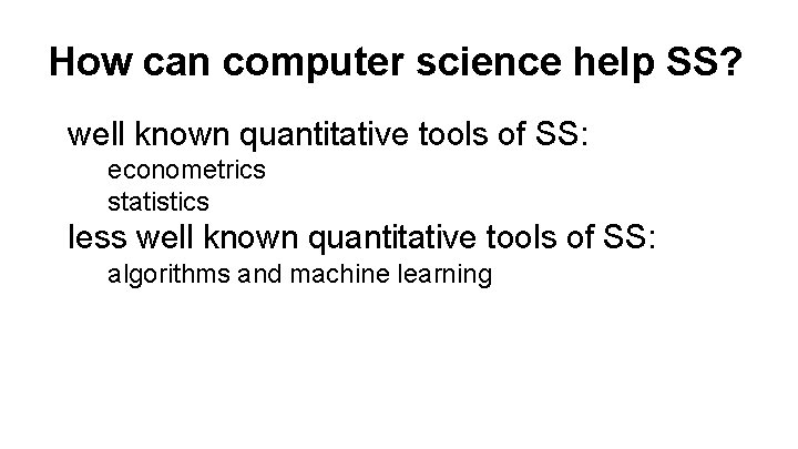 How can computer science help SS? well known quantitative tools of SS: econometrics statistics