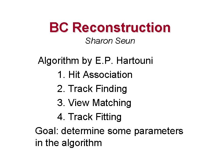 BC Reconstruction Sharon Seun Algorithm by E. P. Hartouni 1. Hit Association 2. Track