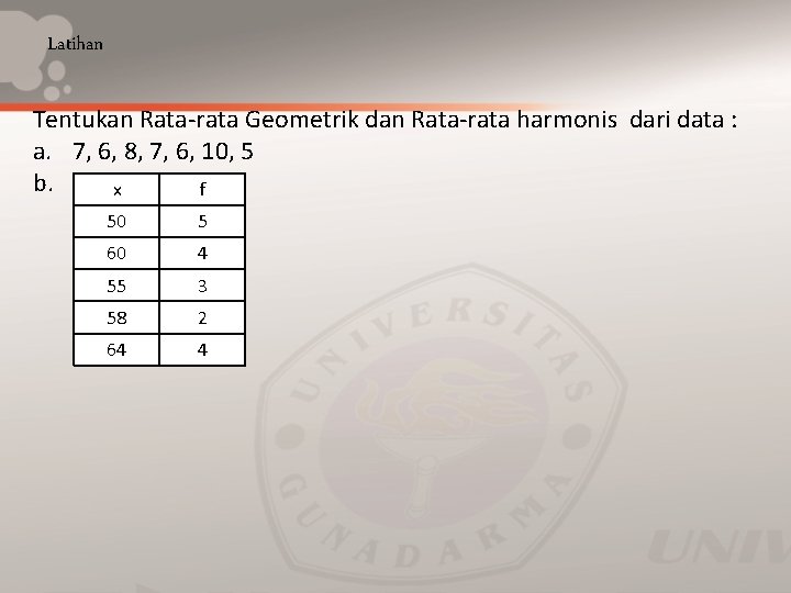 Latihan Tentukan Rata-rata Geometrik dan Rata-rata harmonis dari data : a. 7, 6, 8,