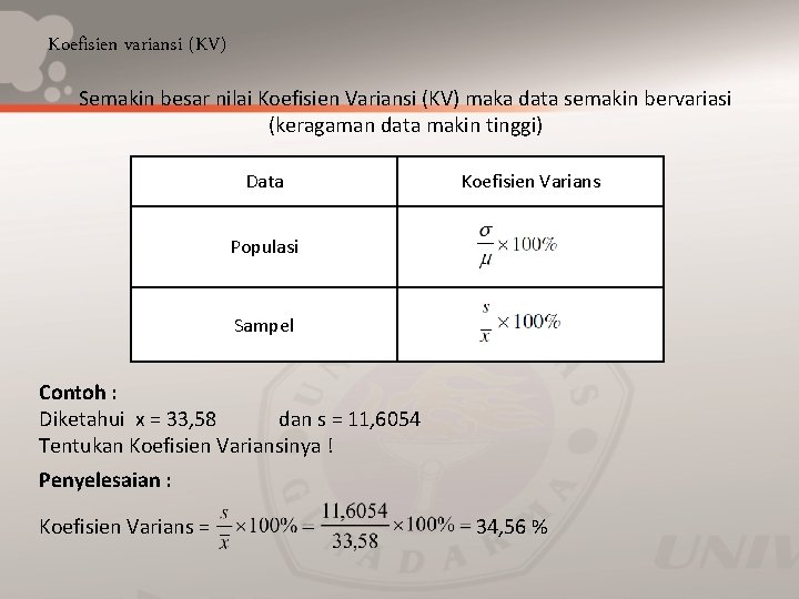 Koefisien variansi (KV) Semakin besar nilai Koefisien Variansi (KV) maka data semakin bervariasi (keragaman