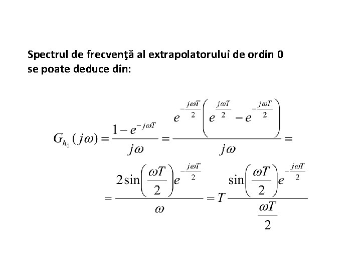 Spectrul de frecvenţă al extrapolatorului de ordin 0 se poate deduce din: 