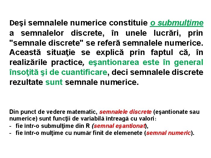 Deşi semnalele numerice constituie o submulţime a semnalelor discrete, în unele lucrări, prin "semnale