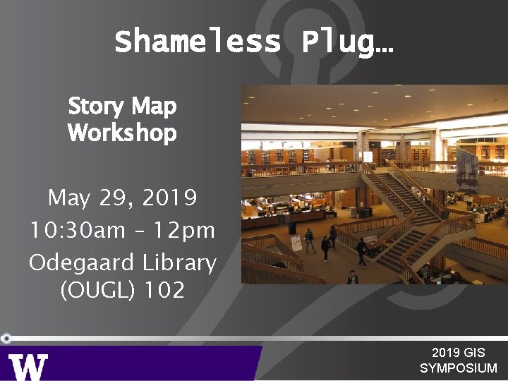Shameless Plug… Story Map Workshop May 29, 2019 10: 30 am – 12 pm Shameless Plug… Story Map Workshop May 29, 2019 10: 30 am – 12 pm