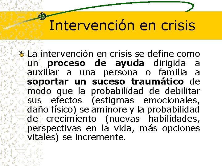 Intervención en crisis La intervención en crisis se define como un proceso de ayuda