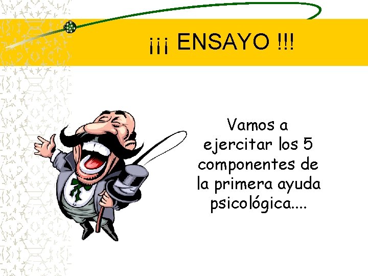 ¡¡¡ ENSAYO !!! Vamos a ejercitar los 5 componentes de la primera ayuda psicológica.
