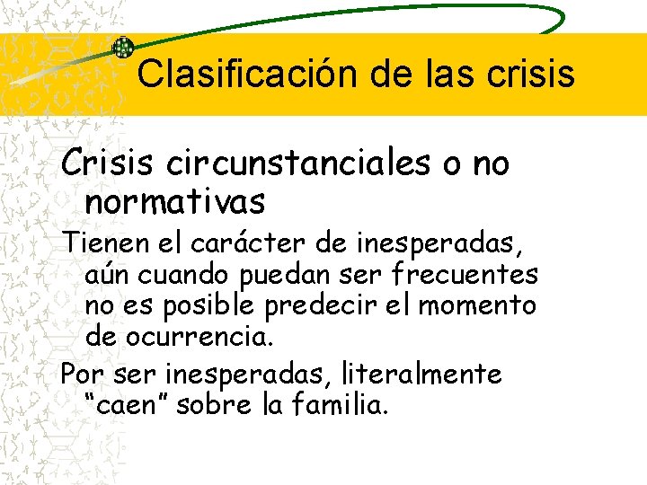 Clasificación de las crisis Crisis circunstanciales o no normativas Tienen el carácter de inesperadas,