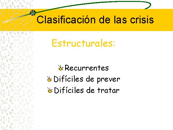 Clasificación de las crisis Estructurales: Recurrentes Difíciles de prever Difíciles de tratar 