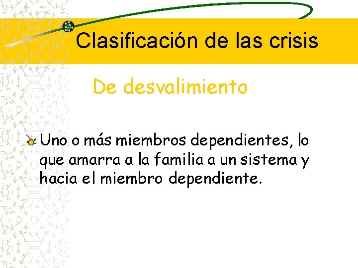 Clasificación de las crisis De desvalimiento Uno o más miembros dependientes, lo que amarra