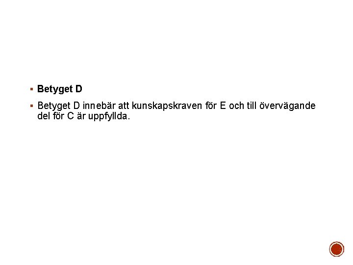 § Betyget D innebär att kunskapskraven för E och till övervägande del för C