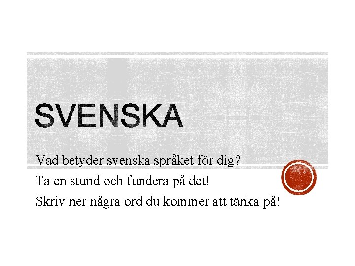 Vad betyder svenska språket för dig? Ta en stund och fundera på det! Skriv