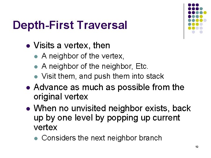 Depth-First Traversal l Visits a vertex, then l l l A neighbor of the