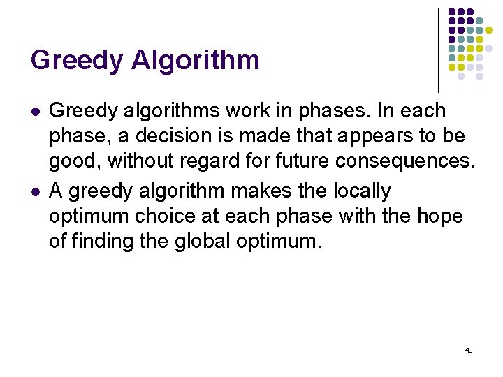 Greedy Algorithm l l Greedy algorithms work in phases. In each phase, a decision