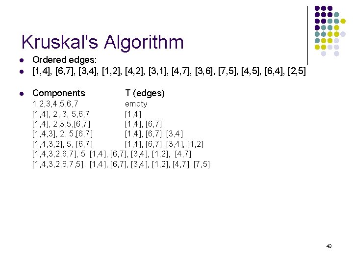Kruskal's Algorithm l Ordered edges: [1, 4], [6, 7], [3, 4], [1, 2], [4,