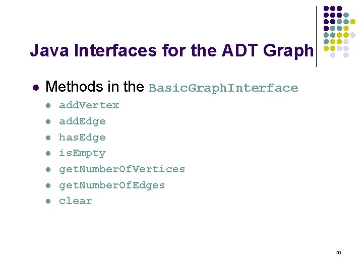 Java Interfaces for the ADT Graph l Methods in the Basic. Graph. Interface l