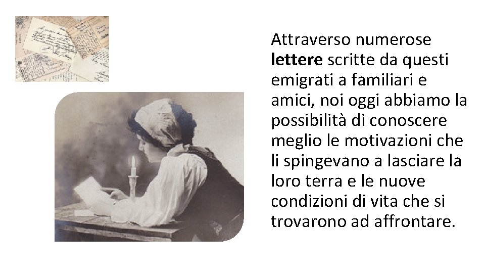 Attraverso numerose lettere scritte da questi emigrati a familiari e amici, noi oggi abbiamo