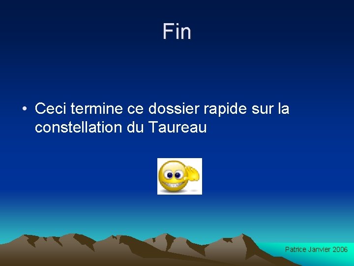 Fin • Ceci termine ce dossier rapide sur la constellation du Taureau Patrice Janvier