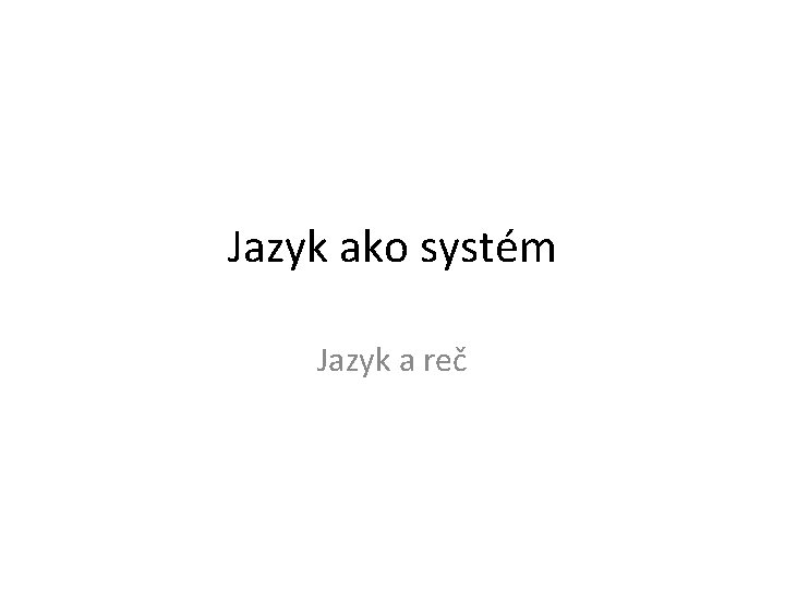 Jazyk ako systém Jazyk a reč 