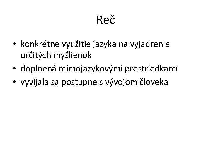 Reč • konkrétne využitie jazyka na vyjadrenie určitých myšlienok • doplnená mimojazykovými prostriedkami •