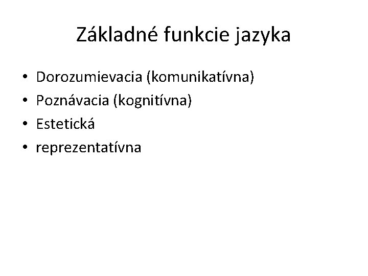 Základné funkcie jazyka • • Dorozumievacia (komunikatívna) Poznávacia (kognitívna) Estetická reprezentatívna 