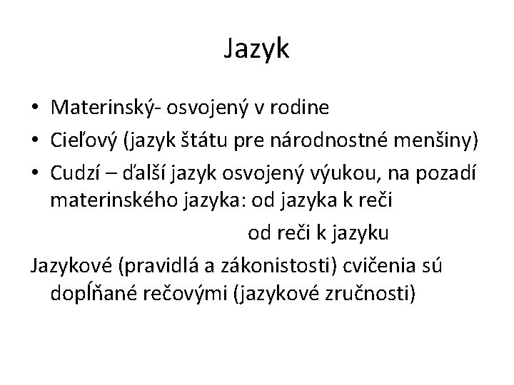 Jazyk • Materinský- osvojený v rodine • Cieľový (jazyk štátu pre národnostné menšiny) •