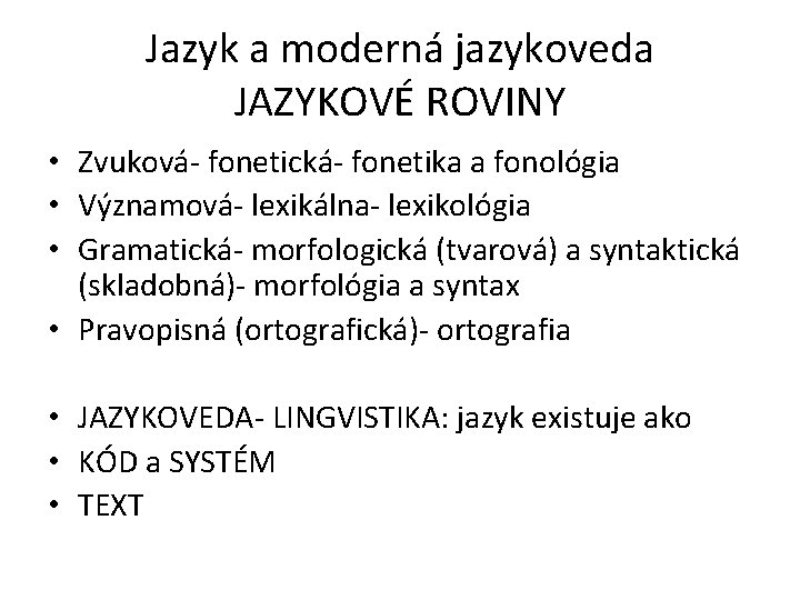 Jazyk a moderná jazykoveda JAZYKOVÉ ROVINY • Zvuková- fonetická- fonetika a fonológia • Významová-