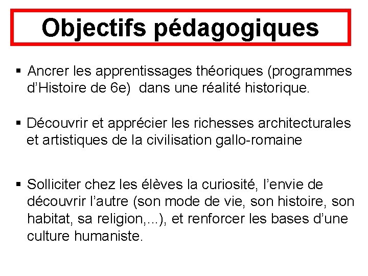 Objectifs pédagogiques § Ancrer les apprentissages théoriques (programmes d’Histoire de 6 e) dans une