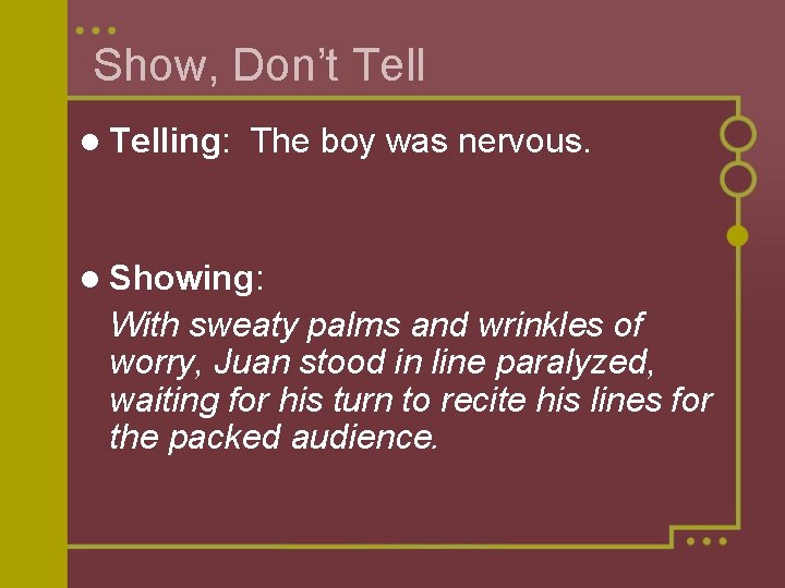 Show, Don’t Tell l Telling: The boy was nervous. l Showing: With sweaty palms