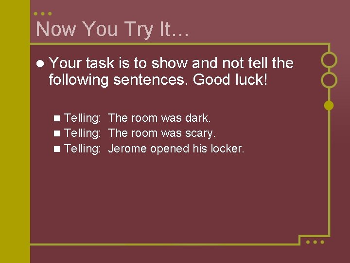 Now You Try It… l Your task is to show and not tell the