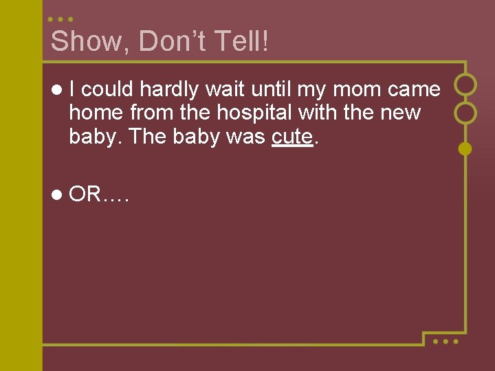 Show, Don’t Tell! l. I could hardly wait until my mom came home from