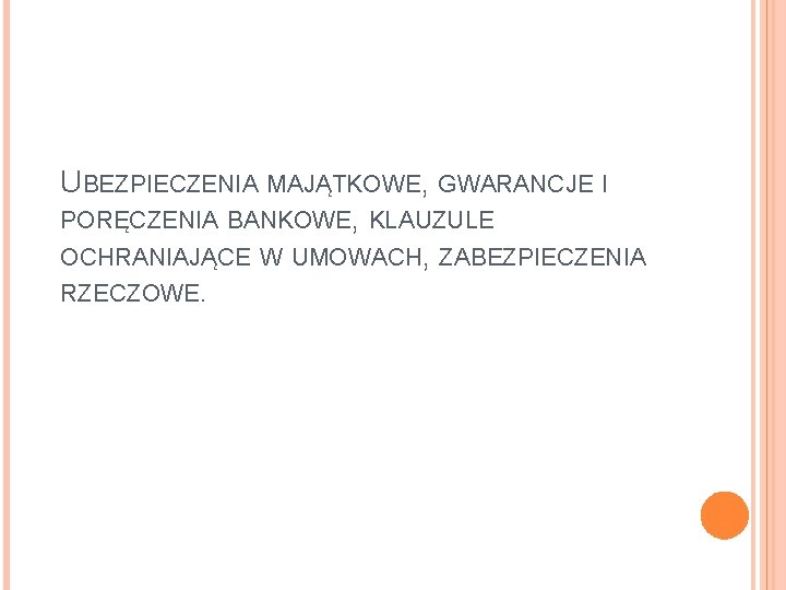 UBEZPIECZENIA MAJĄTKOWE, GWARANCJE I PORĘCZENIA BANKOWE, KLAUZULE OCHRANIAJĄCE W UMOWACH, ZABEZPIECZENIA RZECZOWE. 