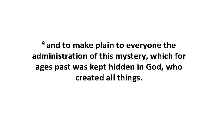 9 and to make plain to everyone the administration of this mystery, which for