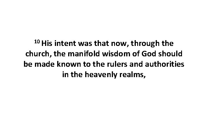 10 His intent was that now, through the church, the manifold wisdom of God