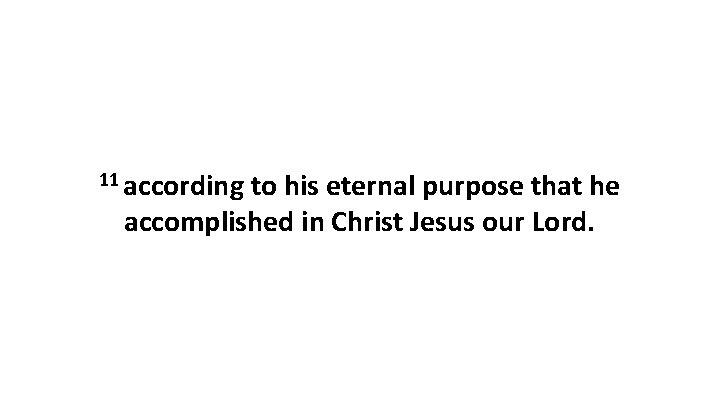 11 according to his eternal purpose that he accomplished in Christ Jesus our Lord.