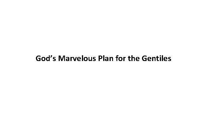 God’s Marvelous Plan for the Gentiles 