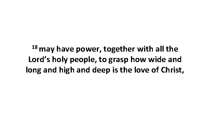 18 may have power, together with all the Lord’s holy people, to grasp how