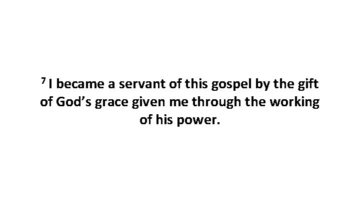 7 I became a servant of this gospel by the gift of God’s grace
