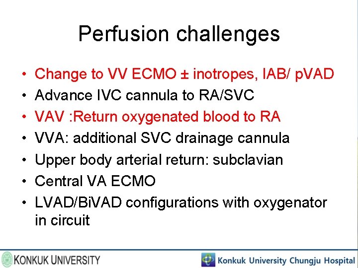 Perfusion challenges • • Change to VV ECMO ± inotropes, IAB/ p. VAD Advance