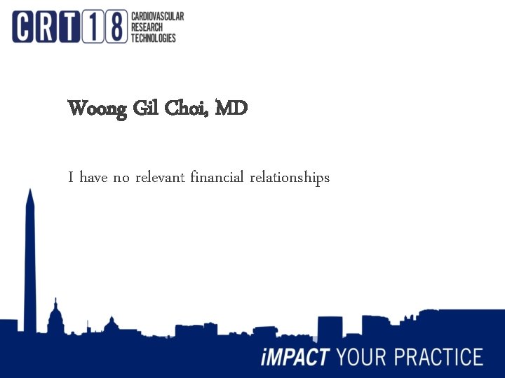 Woong Gil Choi, MD I have no relevant financial relationships 