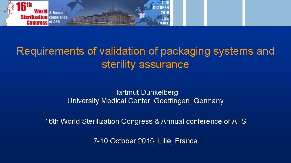 Requirements of validation of packaging systems and sterility assurance Hartmut Dunkelberg University Medical Center,