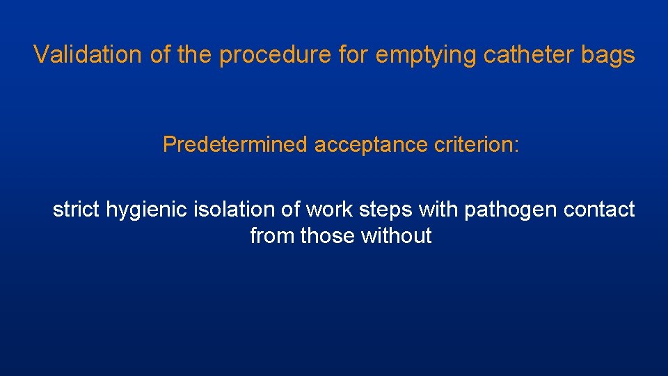 Validation of the procedure for emptying catheter bags Predetermined acceptance criterion: strict hygienic isolation