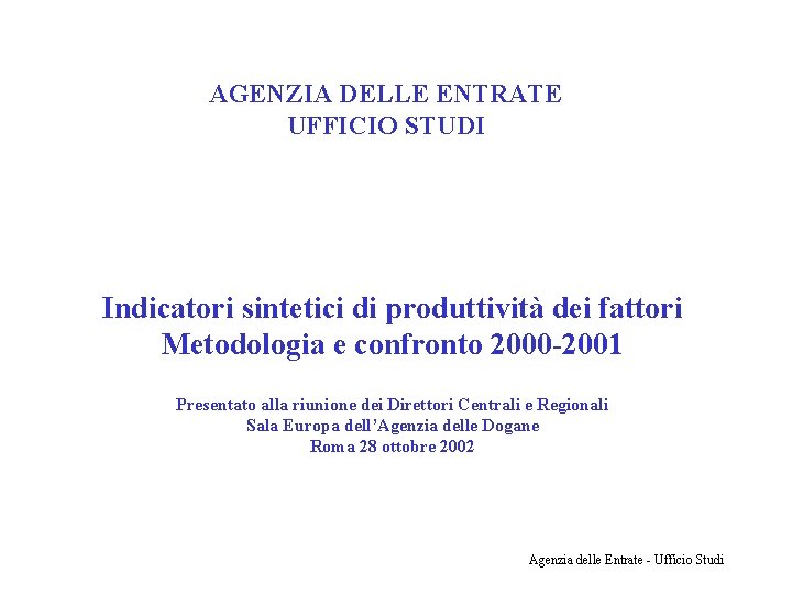 AGENZIA DELLE ENTRATE UFFICIO STUDI Indicatori sintetici di produttività dei fattori Metodologia e confronto