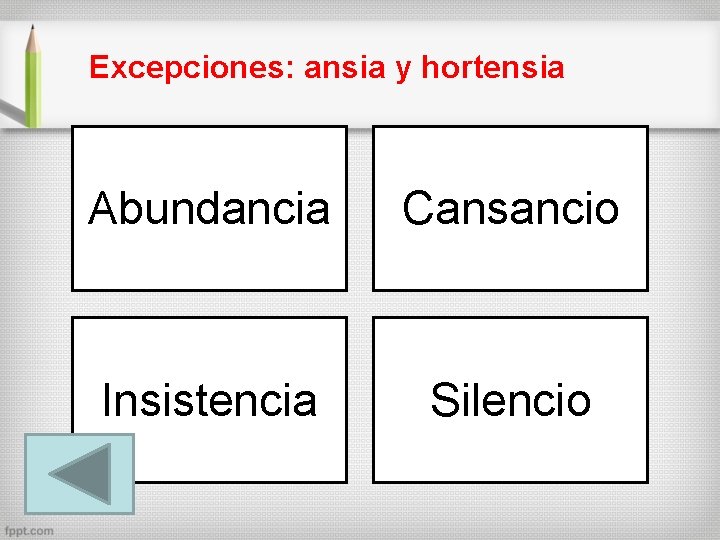 Excepciones: ansia y hortensia Abundancia Cansancio Insistencia Silencio 