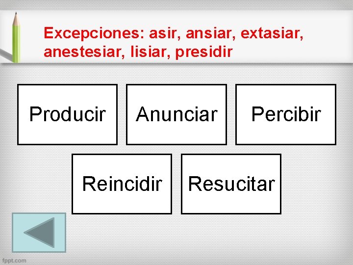 Excepciones: asir, ansiar, extasiar, anestesiar, lisiar, presidir Producir Anunciar Reincidir Percibir Resucitar 