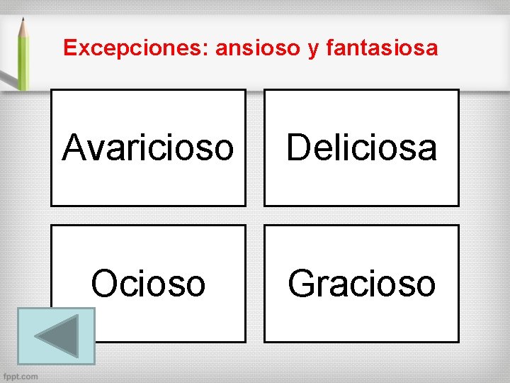 Excepciones: ansioso y fantasiosa Avaricioso Deliciosa Ocioso Gracioso 